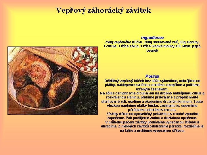 Vepřový záhorácký závitek Ingredience 750 g vepřového bůčku, 200 g sterilované zelí, 50 g