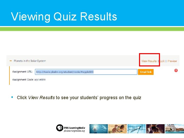 Viewing Quiz Results ▪ Click View Results to see your students’ progress on the