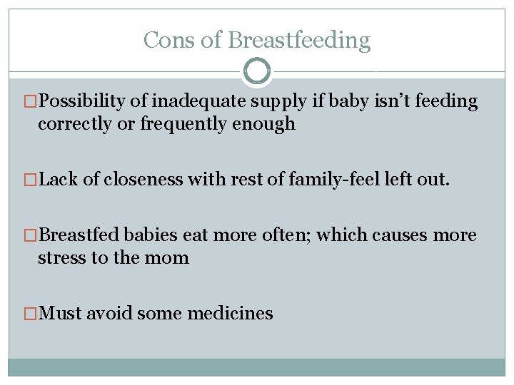 Cons of Breastfeeding �Possibility of inadequate supply if baby isn’t feeding correctly or frequently