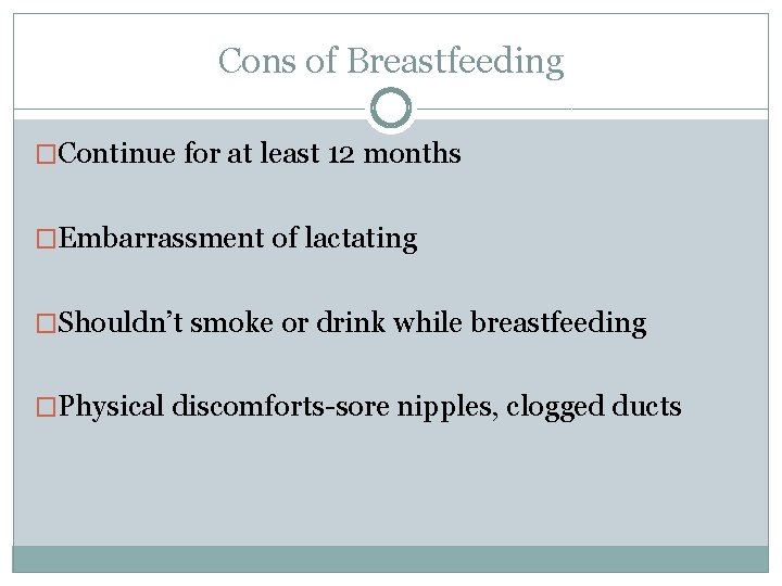 Cons of Breastfeeding �Continue for at least 12 months �Embarrassment of lactating �Shouldn’t smoke