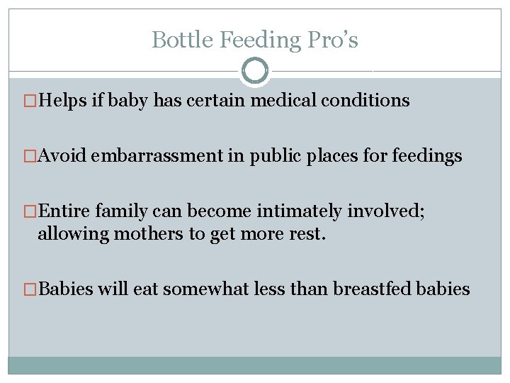 Bottle Feeding Pro’s �Helps if baby has certain medical conditions �Avoid embarrassment in public