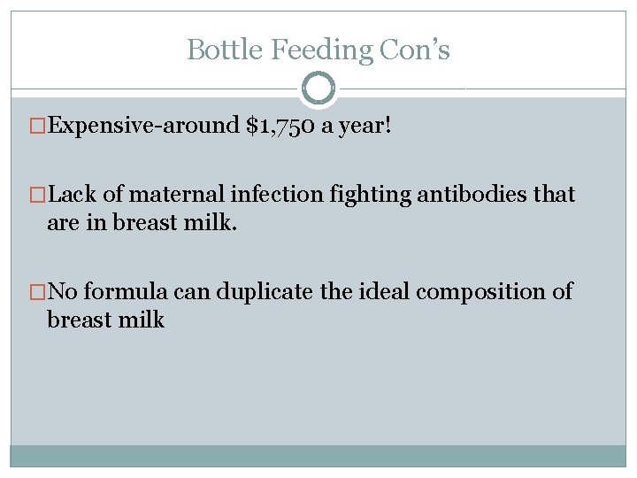 Bottle Feeding Con’s �Expensive-around $1, 750 a year! �Lack of maternal infection fighting antibodies