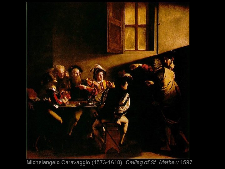 Michelangelo Caravaggio (1573 -1610) Calling of St. Mathew 1597 