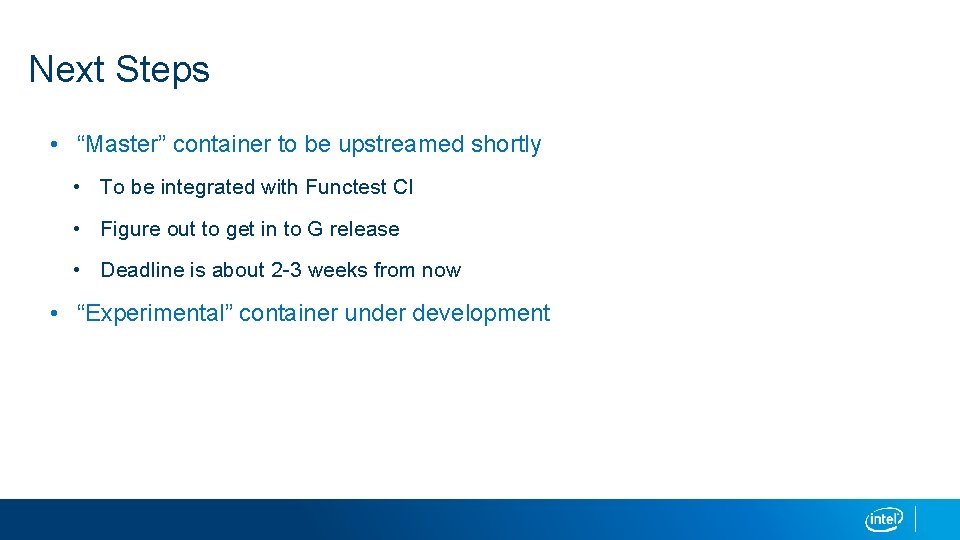 Next Steps • “Master” container to be upstreamed shortly • To be integrated with