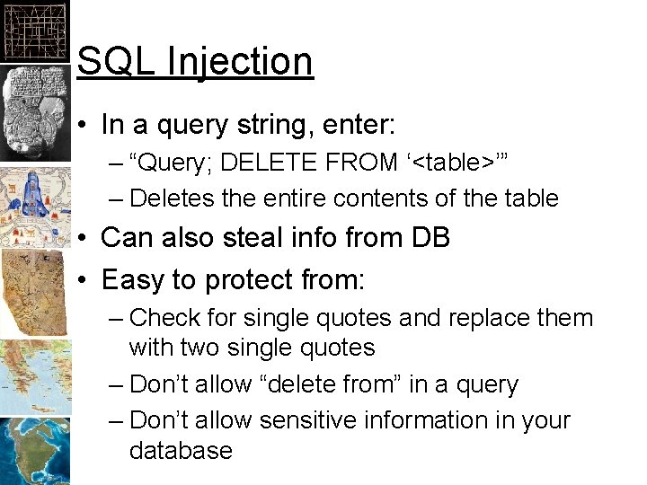SQL Injection • In a query string, enter: – “Query; DELETE FROM ‘<table>’” –