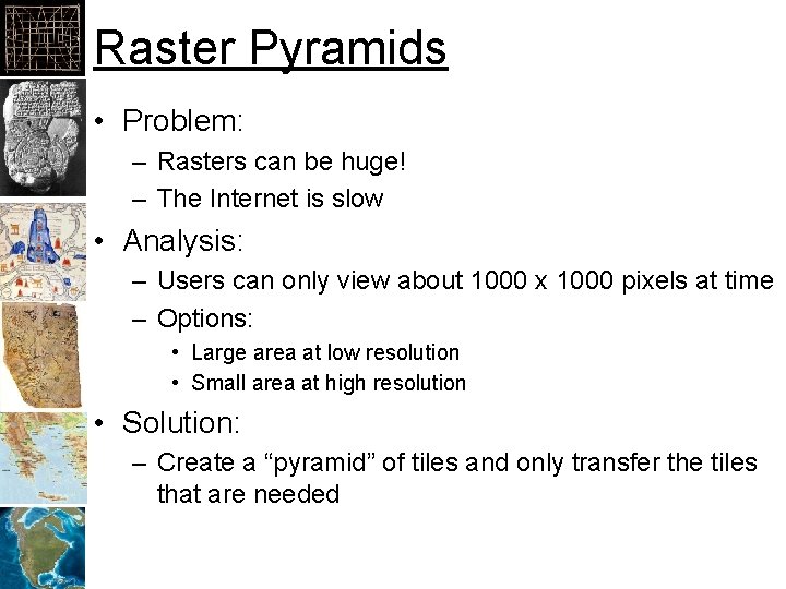 Raster Pyramids • Problem: – Rasters can be huge! – The Internet is slow