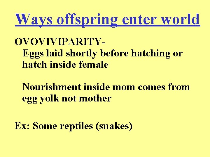 Ways offspring enter world OVOVIVIPARITYEggs laid shortly before hatching or hatch inside female Nourishment