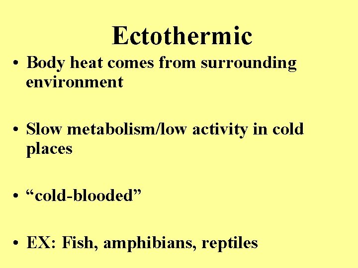Ectothermic • Body heat comes from surrounding environment • Slow metabolism/low activity in cold