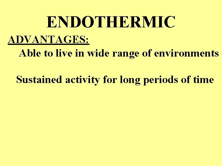 ENDOTHERMIC ADVANTAGES: Able to live in wide range of environments Sustained activity for long