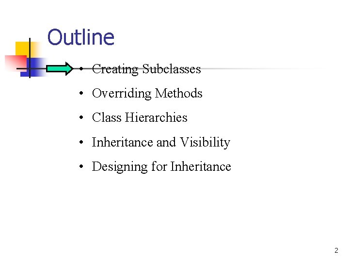 Outline • Creating Subclasses • Overriding Methods • Class Hierarchies • Inheritance and Visibility Outline • Creating Subclasses • Overriding Methods • Class Hierarchies • Inheritance and Visibility