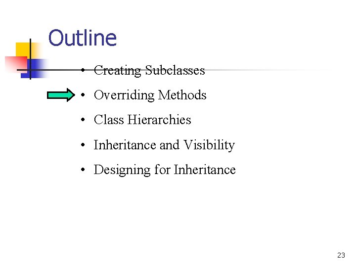 Outline • Creating Subclasses • Overriding Methods • Class Hierarchies • Inheritance and Visibility Outline • Creating Subclasses • Overriding Methods • Class Hierarchies • Inheritance and Visibility