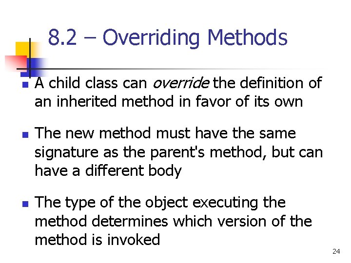 8. 2 – Overriding Methods n n n A child class can override the