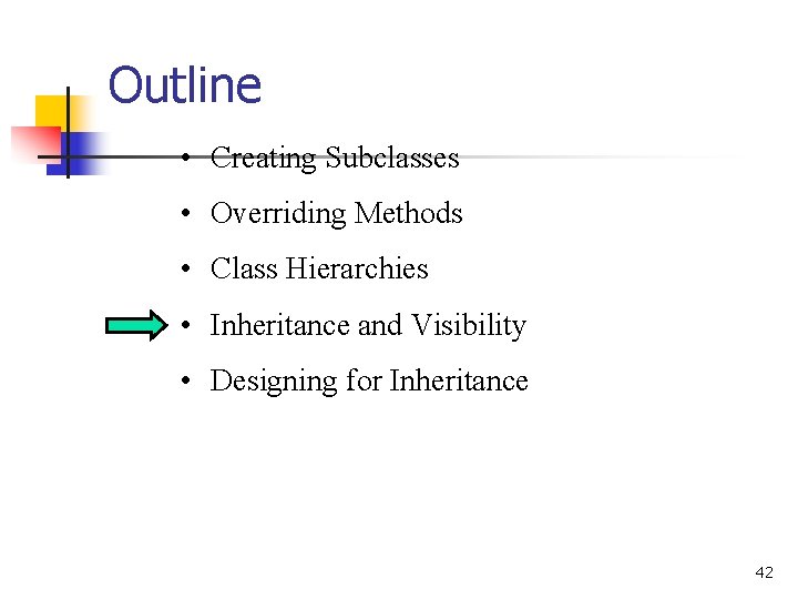 Outline • Creating Subclasses • Overriding Methods • Class Hierarchies • Inheritance and Visibility Outline • Creating Subclasses • Overriding Methods • Class Hierarchies • Inheritance and Visibility