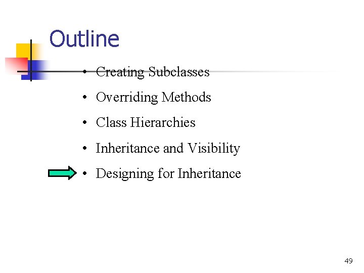 Outline • Creating Subclasses • Overriding Methods • Class Hierarchies • Inheritance and Visibility Outline • Creating Subclasses • Overriding Methods • Class Hierarchies • Inheritance and Visibility