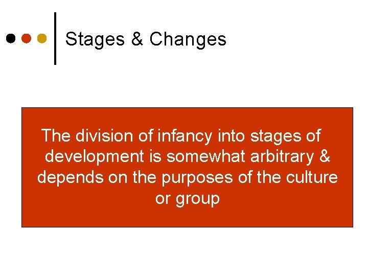 Stages & Changes The division of infancy into stages of development is somewhat arbitrary