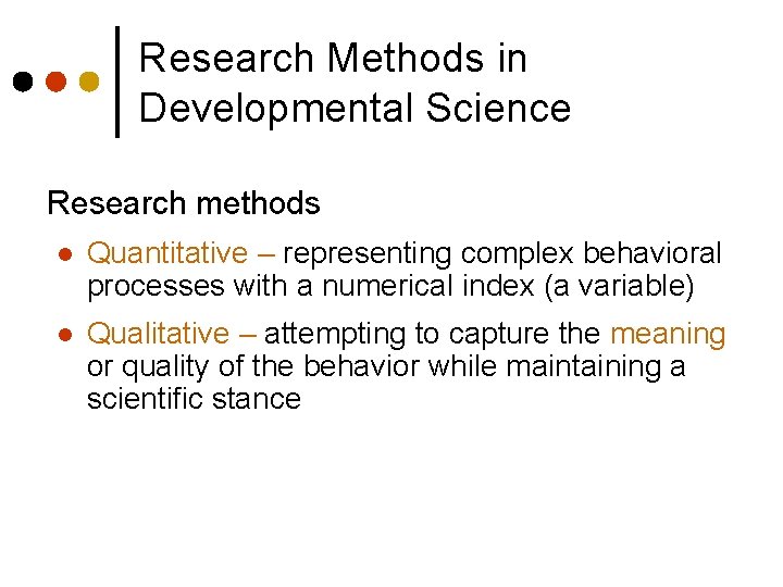Research Methods in Developmental Science Research methods l Quantitative – representing complex behavioral processes