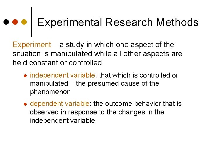 Experimental Research Methods Experiment – a study in which one aspect of the situation