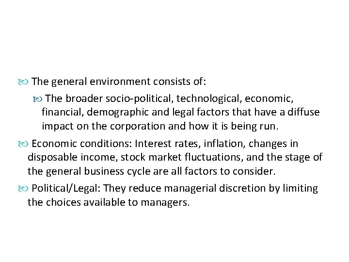  The general environment consists of: The broader socio political, technological, economic, financial, demographic