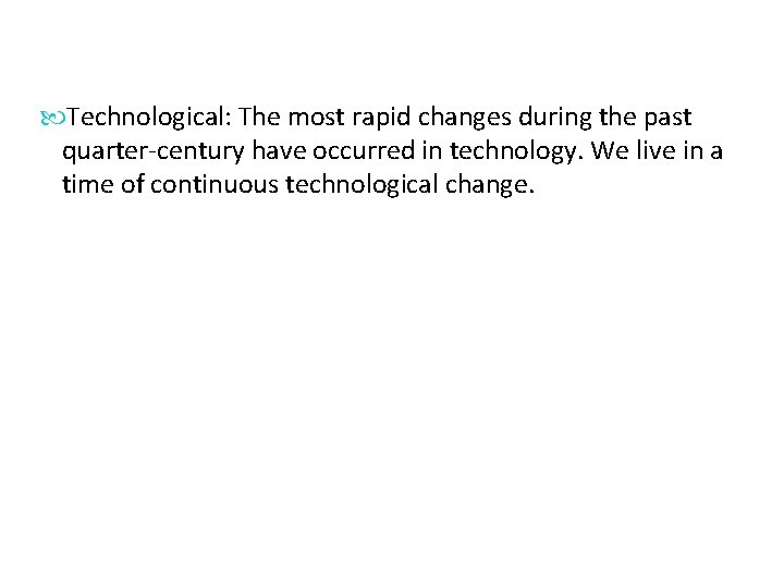  Technological: The most rapid changes during the past quarter century have occurred in