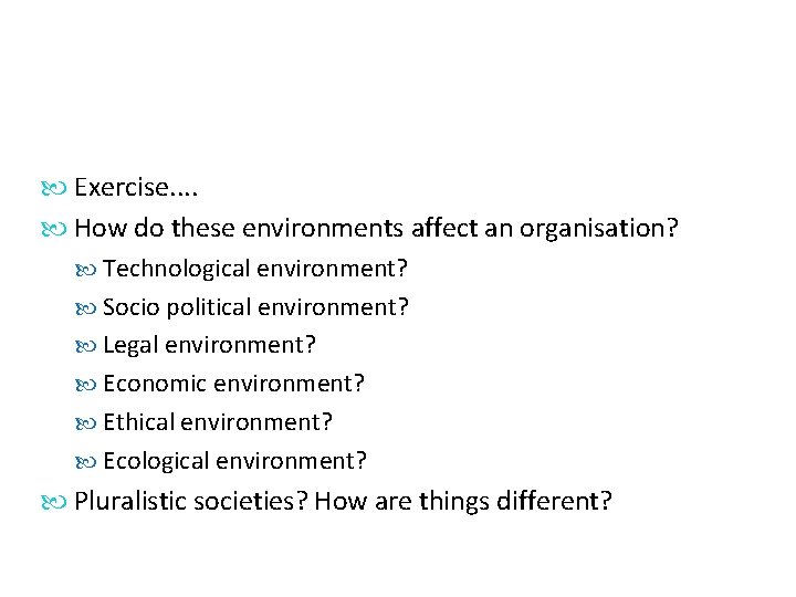  Exercise. . How do these environments affect an organisation? Technological environment? Socio political