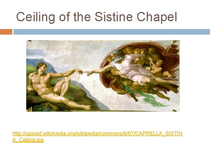 Ceiling of the Sistine Chapel http: //upload. wikimedia. org/wikipedia/commons/0/07/CAPPELLA_SISTIN A_Ceiling. jpg 