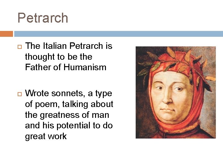 Petrarch The Italian Petrarch is thought to be the Father of Humanism Wrote sonnets,