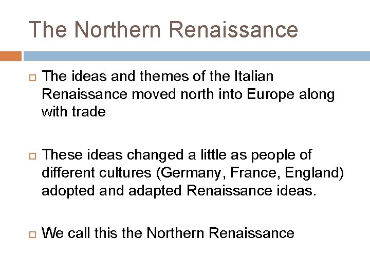 The Northern Renaissance The ideas and themes of the Italian Renaissance moved north into
