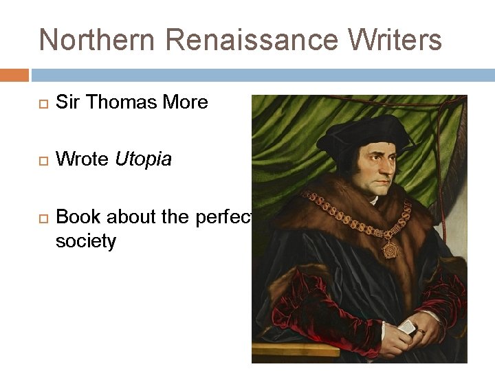 Northern Renaissance Writers Sir Thomas More Wrote Utopia Book about the perfect society 