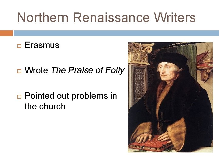 Northern Renaissance Writers Erasmus Wrote The Praise of Folly Pointed out problems in the
