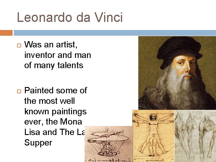 Leonardo da Vinci Was an artist, inventor and man of many talents Painted some
