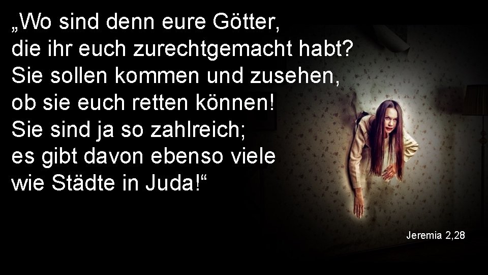 „Wo sind denn eure Götter, die ihr euch zurechtgemacht habt? Sie sollen kommen und