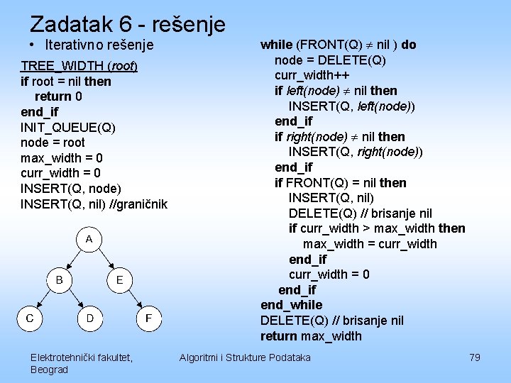 Zadatak 6 - rešenje • Iterativno rešenje TREE_WIDTH (root) if root = nil then