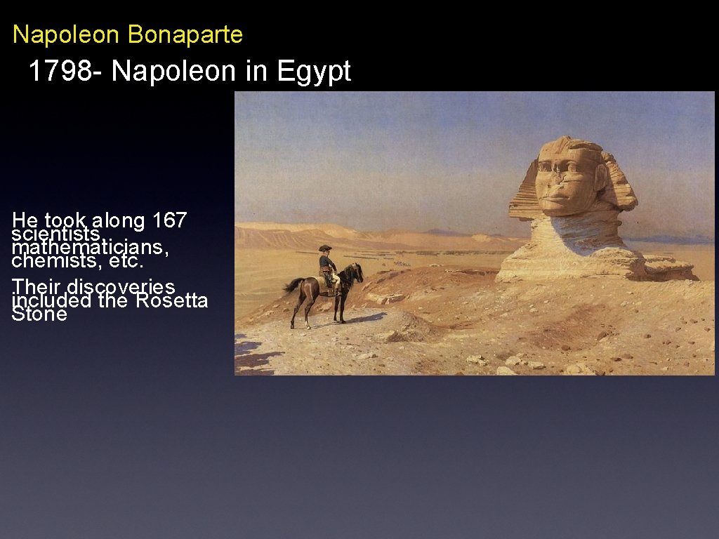 Napoleon Bonaparte 1798 - Napoleon in Egypt He took along 167 scientists, mathematicians, chemists,