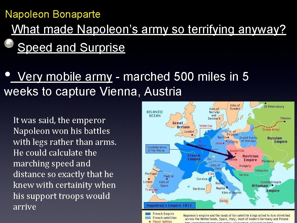 Napoleon Bonaparte What made Napoleon’s army so terrifying anyway? Speed and Surprise • Very