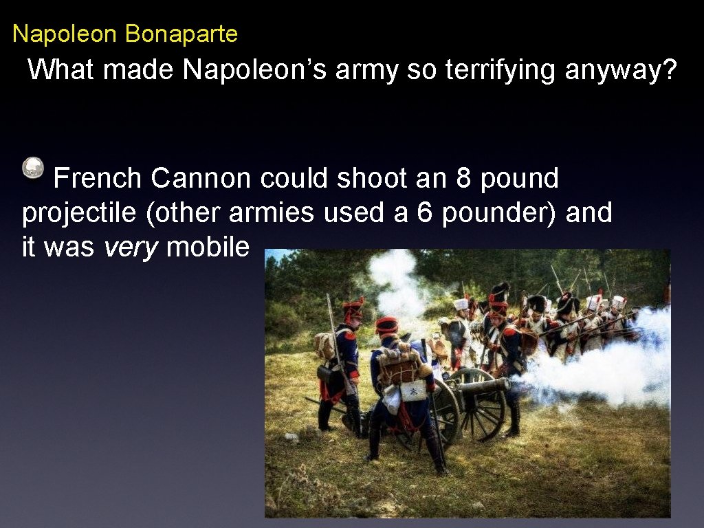 Napoleon Bonaparte What made Napoleon’s army so terrifying anyway? French Cannon could shoot an
