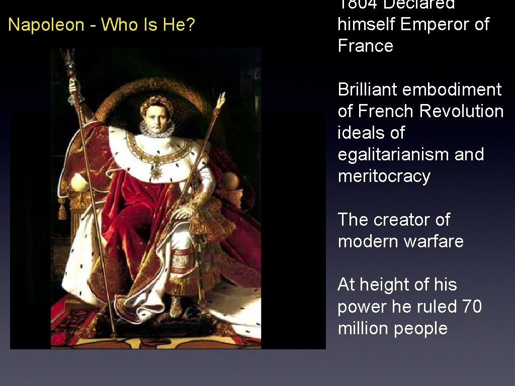 Napoleon - Who Is He? 1804 Declared himself Emperor of France Brilliant embodiment of