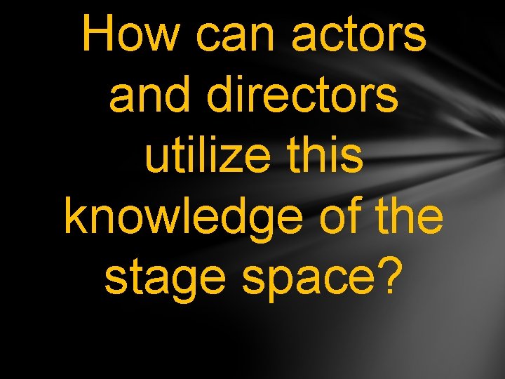 How can actors and directors utilize this knowledge of the stage space? 