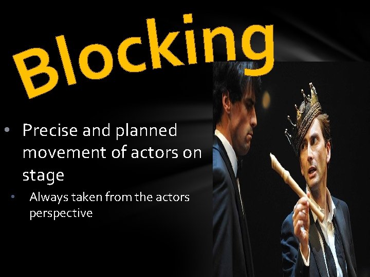 • Precise and planned movement of actors on stage • Always taken from