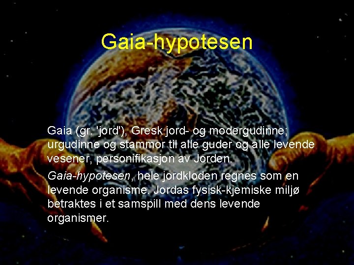 Gaia-hypotesen Gaia (gr. 'jord'), Gresk jord- og modergudinne; urgudinne og stammor til alle guder