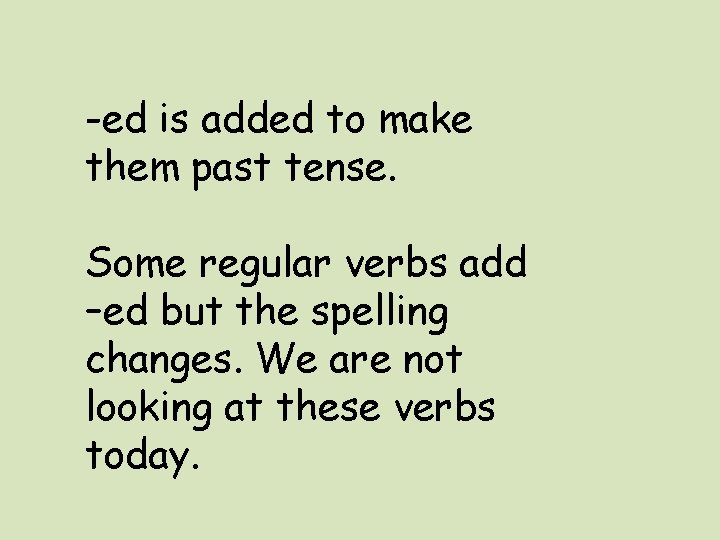 -ed is added to make them past tense. Some regular verbs add –ed but