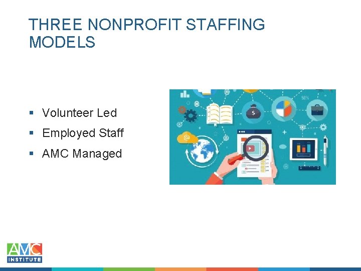 THREE NONPROFIT STAFFING MODELS § Volunteer Led § Employed Staff § AMC Managed 