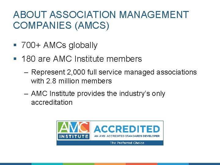 ABOUT ASSOCIATION MANAGEMENT COMPANIES (AMCS) § 700+ AMCs globally § 180 are AMC Institute