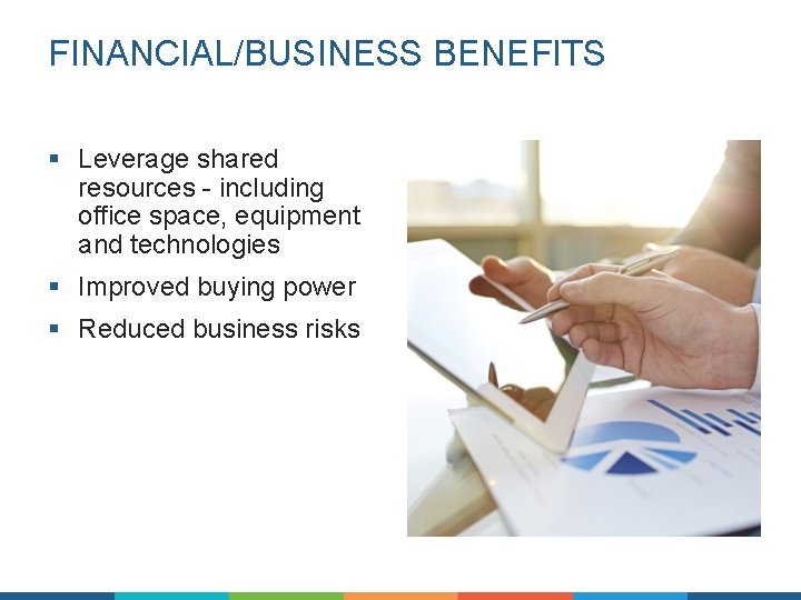 FINANCIAL/BUSINESS BENEFITS § Leverage shared resources - including office space, equipment and technologies §