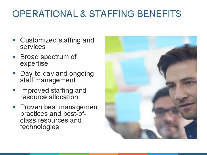 OPERATIONAL & STAFFING BENEFITS § Customized staffing and services § Broad spectrum of expertise