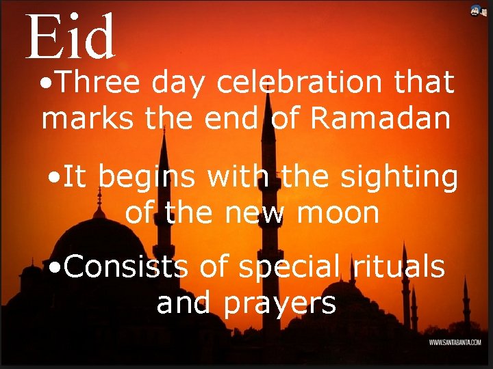 Eid • Three day celebration that marks the end of Ramadan • It begins