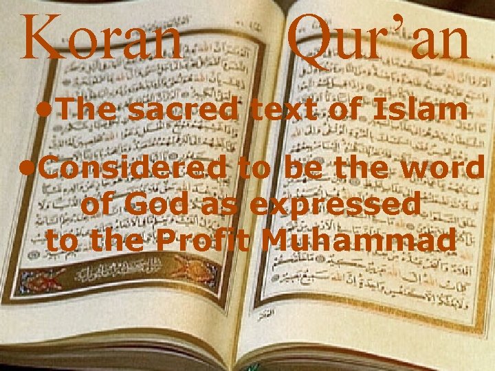 Koran Qur’an • The sacred text of Islam • Considered to be the word
