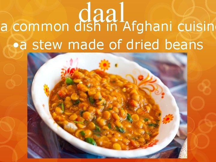 daal • a common dish in Afghani cuisine • a stew made of dried