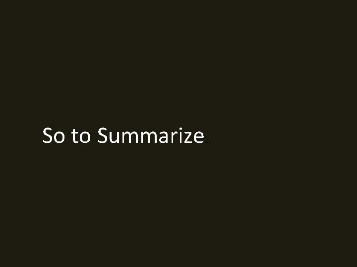 So to Summarize … 