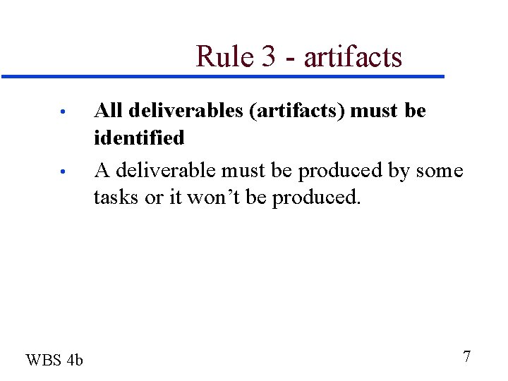 Rule 3 - artifacts • • WBS 4 b All deliverables (artifacts) must be