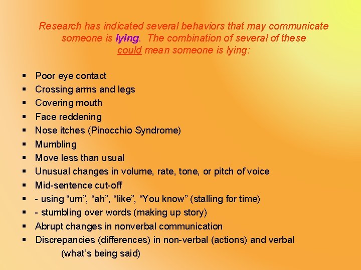 Research has indicated several behaviors that may communicate someone is lying. The combination of